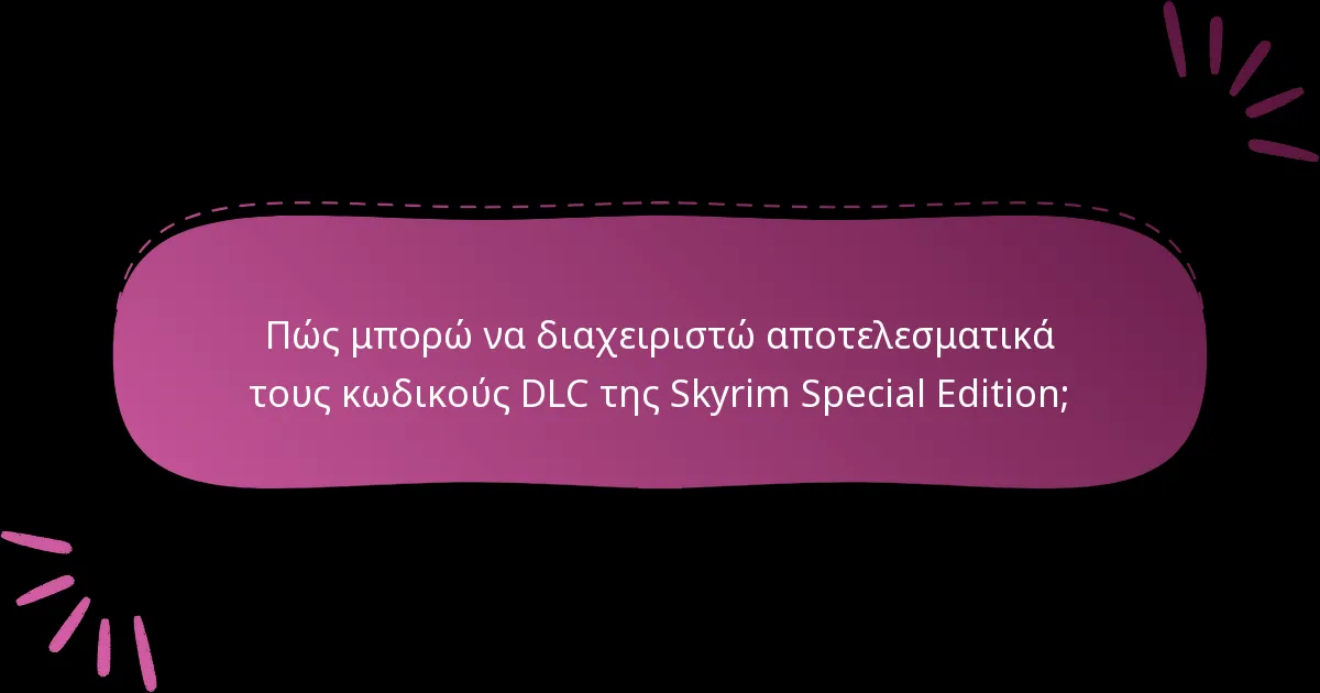 Πώς μπορώ να διαχειριστώ αποτελεσματικά τους κωδικούς DLC της Skyrim Special Edition;